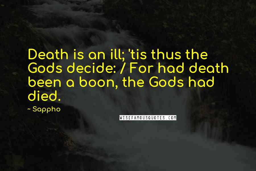 Sappho Quotes: Death is an ill; 'tis thus the Gods decide: / For had death been a boon, the Gods had died.