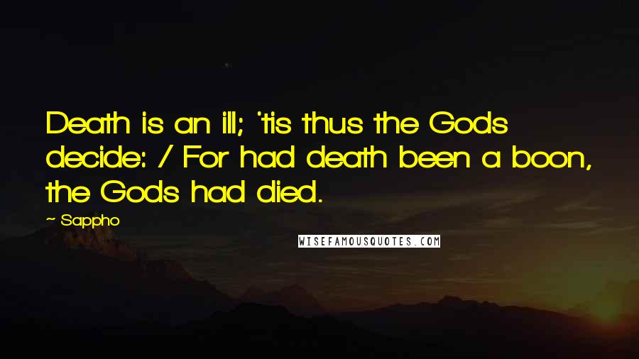 Sappho Quotes: Death is an ill; 'tis thus the Gods decide: / For had death been a boon, the Gods had died.