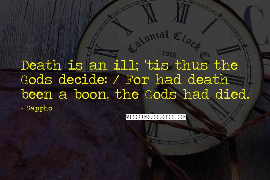 Sappho Quotes: Death is an ill; 'tis thus the Gods decide: / For had death been a boon, the Gods had died.