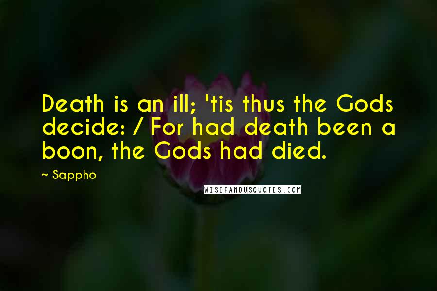 Sappho Quotes: Death is an ill; 'tis thus the Gods decide: / For had death been a boon, the Gods had died.