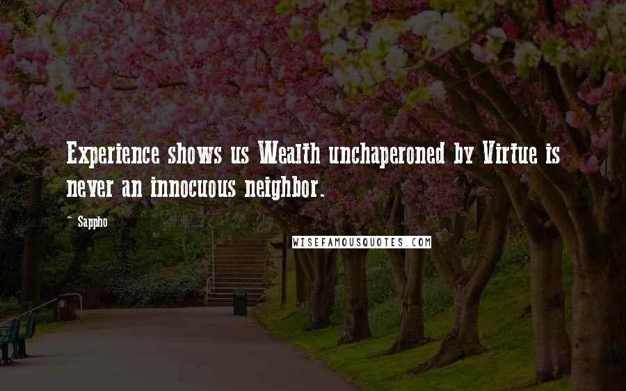 Sappho Quotes: Experience shows us Wealth unchaperoned by Virtue is never an innocuous neighbor.