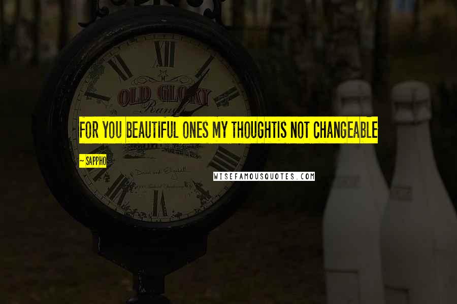 Sappho Quotes: for you beautiful ones my thoughtis not changeable