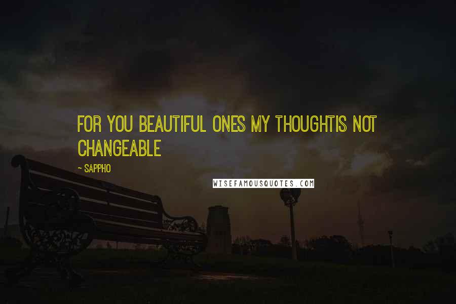 Sappho Quotes: for you beautiful ones my thoughtis not changeable