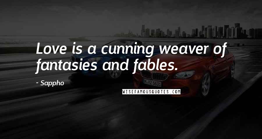 Sappho Quotes: Love is a cunning weaver of fantasies and fables.