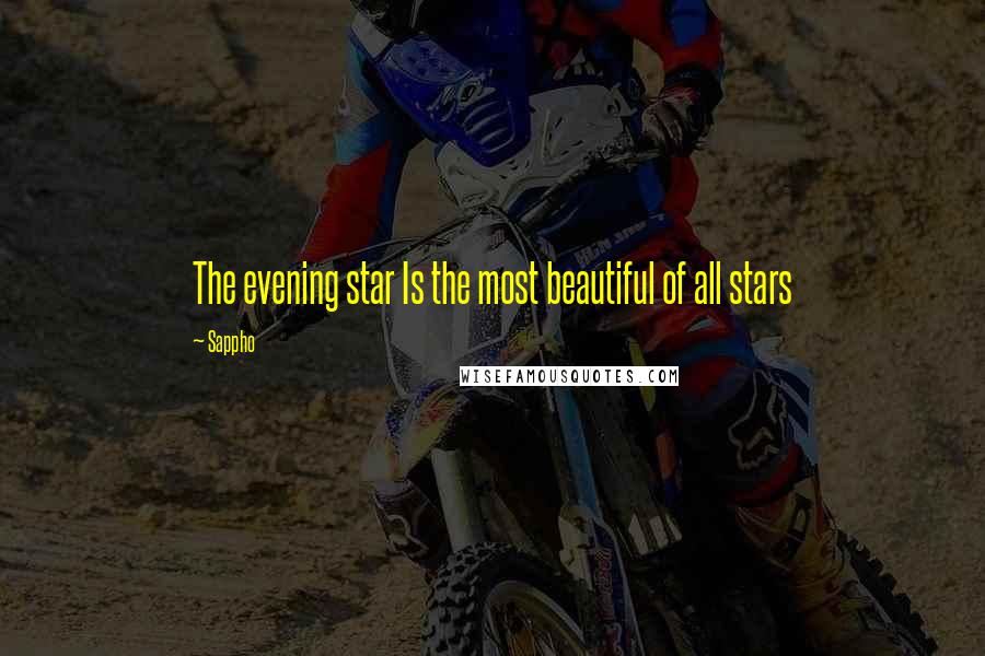 Sappho Quotes: The evening star Is the most beautiful of all stars
