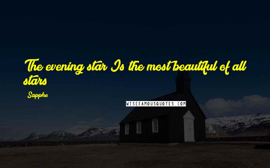 Sappho Quotes: The evening star Is the most beautiful of all stars