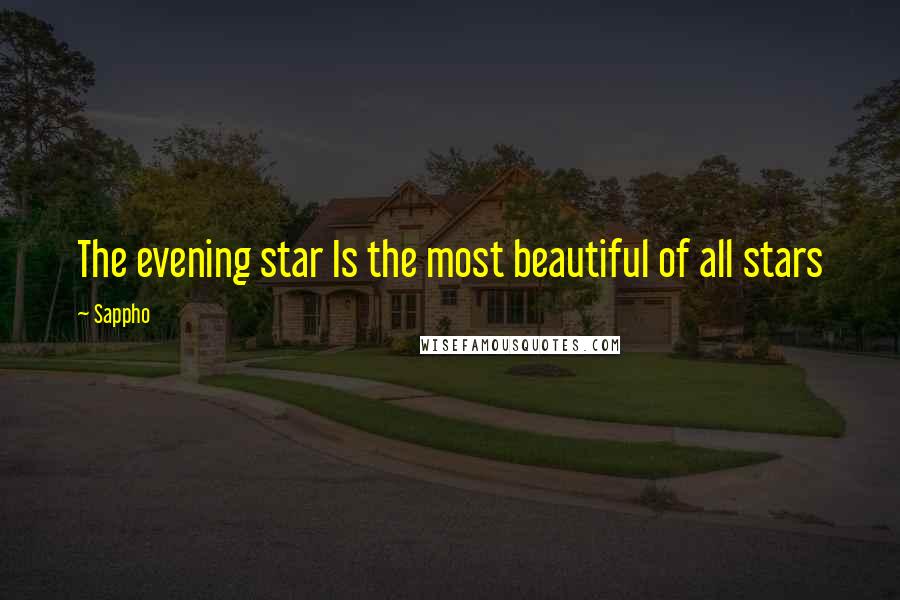 Sappho Quotes: The evening star Is the most beautiful of all stars