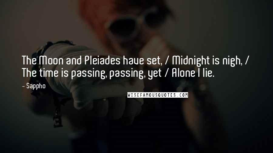 Sappho Quotes: The Moon and Pleiades have set, / Midnight is nigh, / The time is passing, passing, yet / Alone I lie.