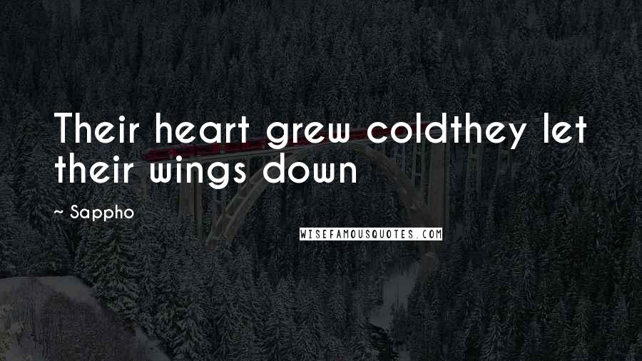 Sappho Quotes: Their heart grew coldthey let their wings down