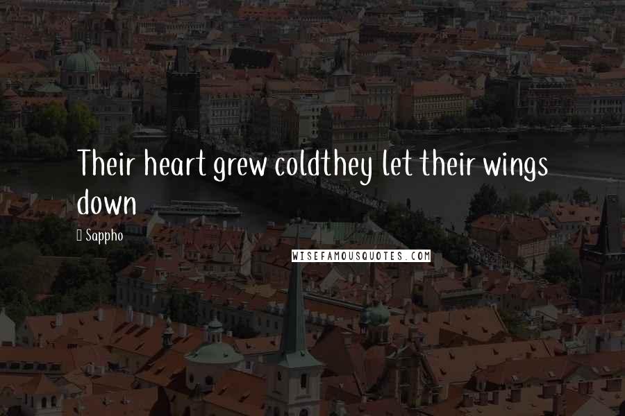 Sappho Quotes: Their heart grew coldthey let their wings down