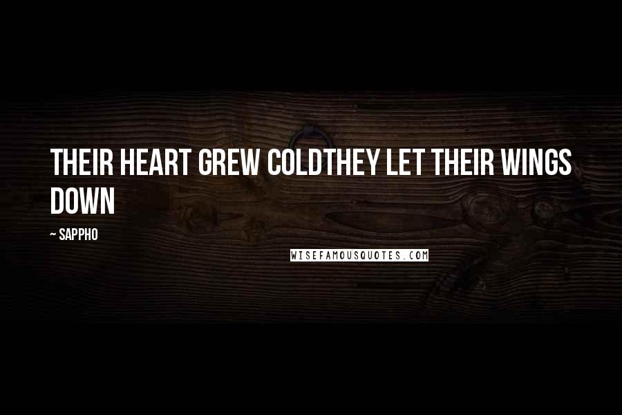 Sappho Quotes: Their heart grew coldthey let their wings down