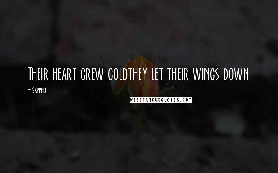 Sappho Quotes: Their heart grew coldthey let their wings down