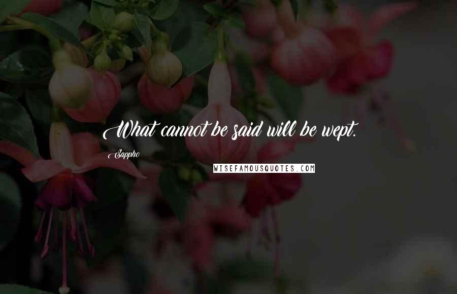 Sappho Quotes: What cannot be said will be wept.