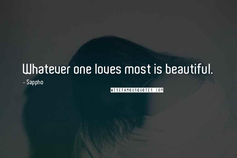 Sappho Quotes: Whatever one loves most is beautiful.
