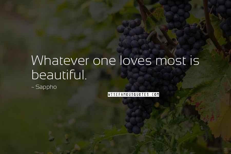 Sappho Quotes: Whatever one loves most is beautiful.