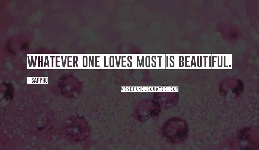 Sappho Quotes: Whatever one loves most is beautiful.