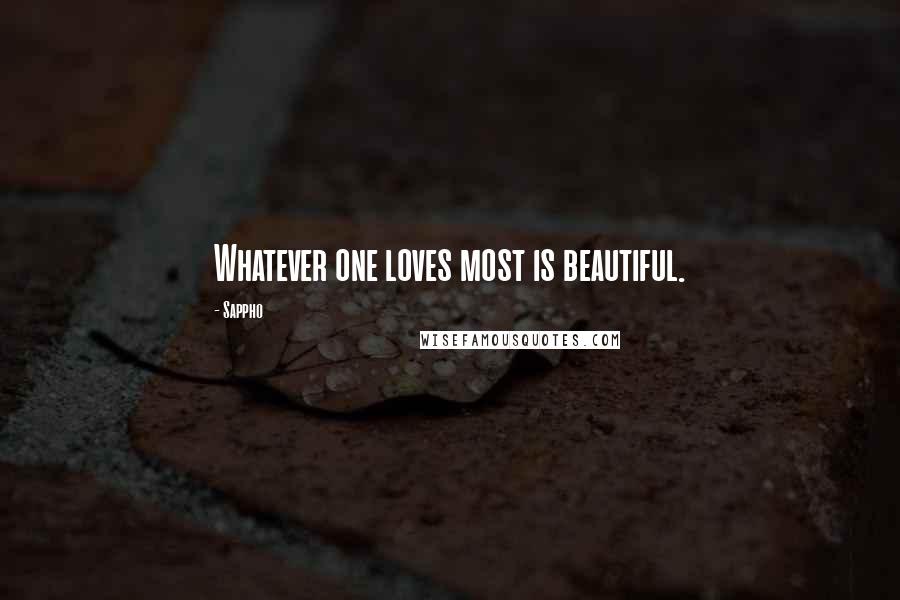 Sappho Quotes: Whatever one loves most is beautiful.