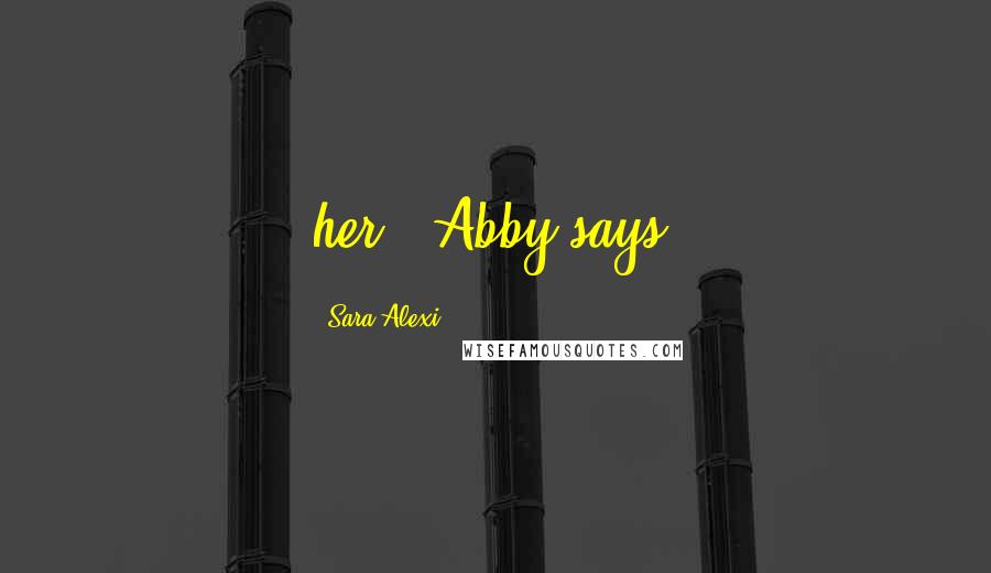 Sara Alexi Quotes: her,' Abby says.