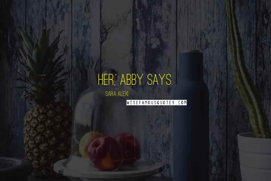 Sara Alexi Quotes: her,' Abby says.