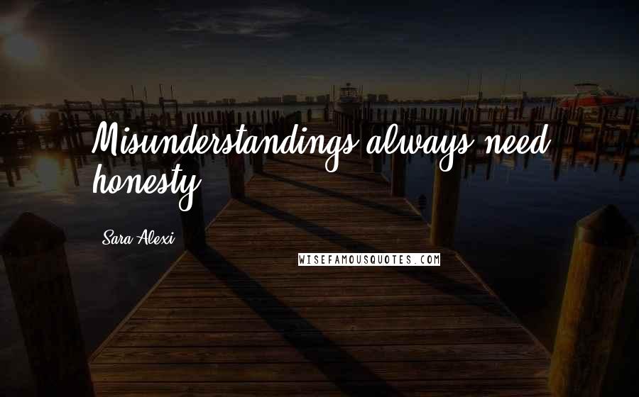 Sara Alexi Quotes: Misunderstandings always need honesty.