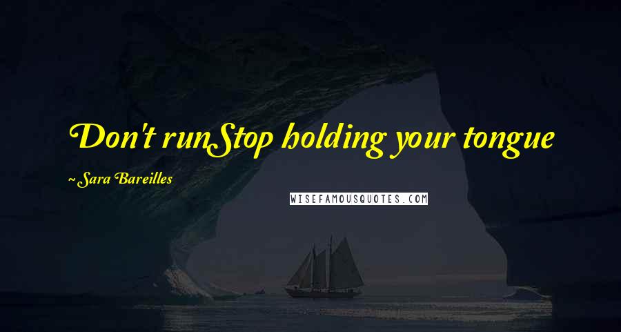 Sara Bareilles Quotes: Don't runStop holding your tongue