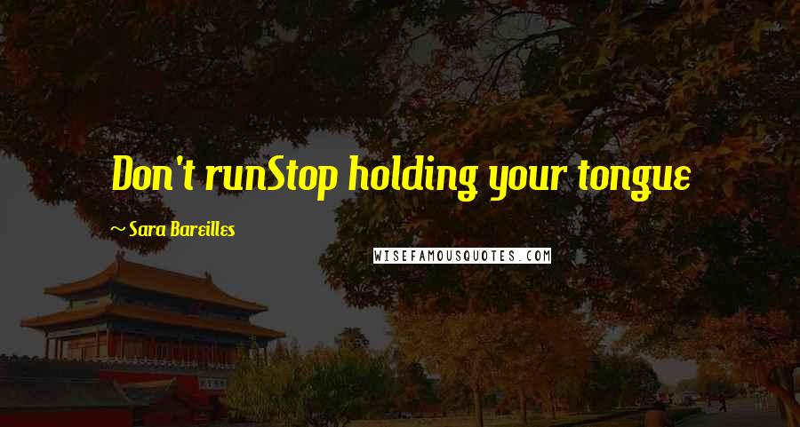 Sara Bareilles Quotes: Don't runStop holding your tongue