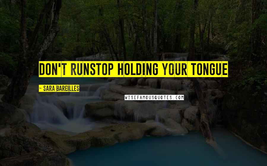 Sara Bareilles Quotes: Don't runStop holding your tongue