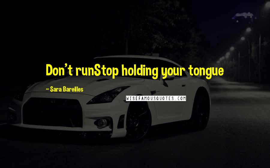 Sara Bareilles Quotes: Don't runStop holding your tongue