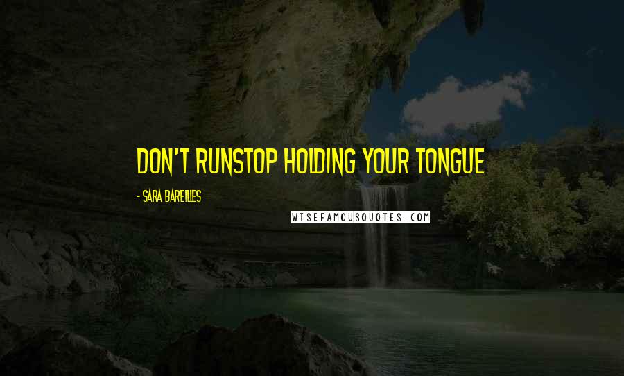 Sara Bareilles Quotes: Don't runStop holding your tongue
