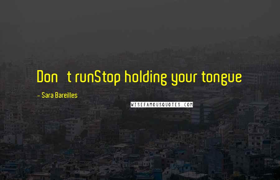 Sara Bareilles Quotes: Don't runStop holding your tongue