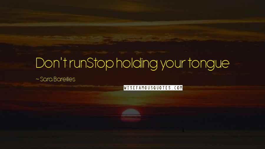 Sara Bareilles Quotes: Don't runStop holding your tongue