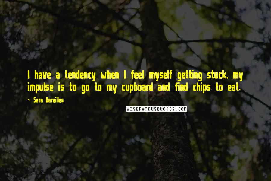 Sara Bareilles Quotes: I have a tendency when I feel myself getting stuck, my impulse is to go to my cupboard and find chips to eat.