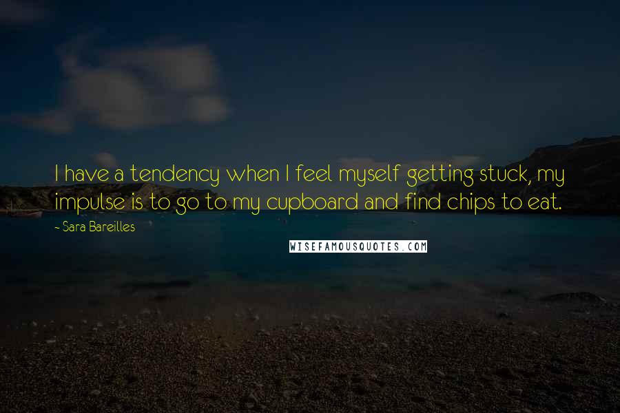 Sara Bareilles Quotes: I have a tendency when I feel myself getting stuck, my impulse is to go to my cupboard and find chips to eat.