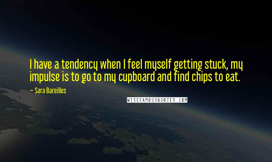 Sara Bareilles Quotes: I have a tendency when I feel myself getting stuck, my impulse is to go to my cupboard and find chips to eat.