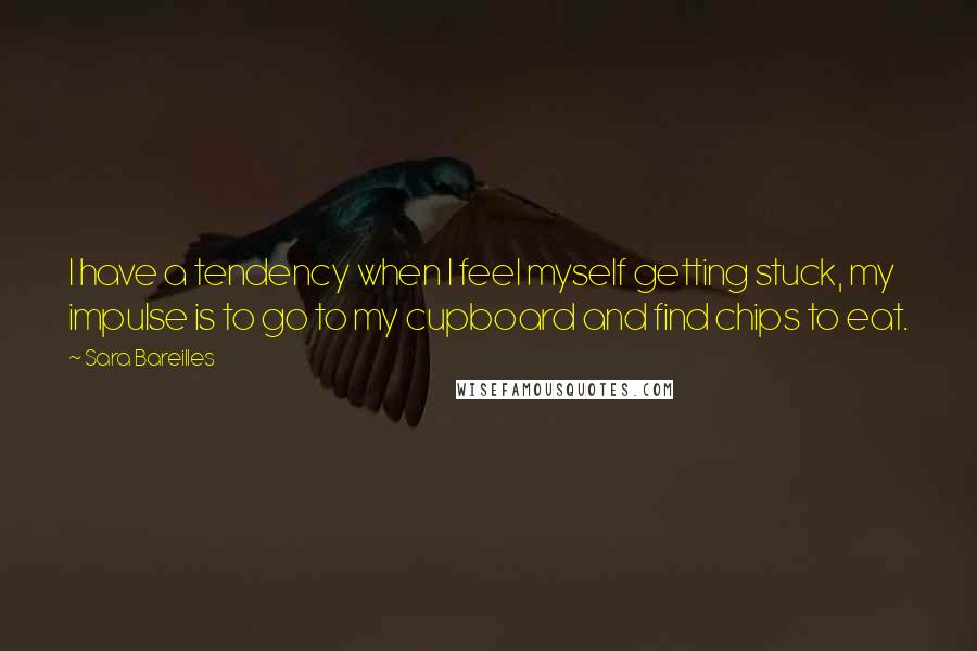 Sara Bareilles Quotes: I have a tendency when I feel myself getting stuck, my impulse is to go to my cupboard and find chips to eat.