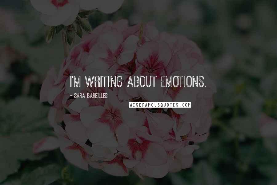 Sara Bareilles Quotes: I'm writing about emotions.