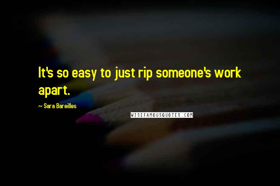 Sara Bareilles Quotes: It's so easy to just rip someone's work apart.