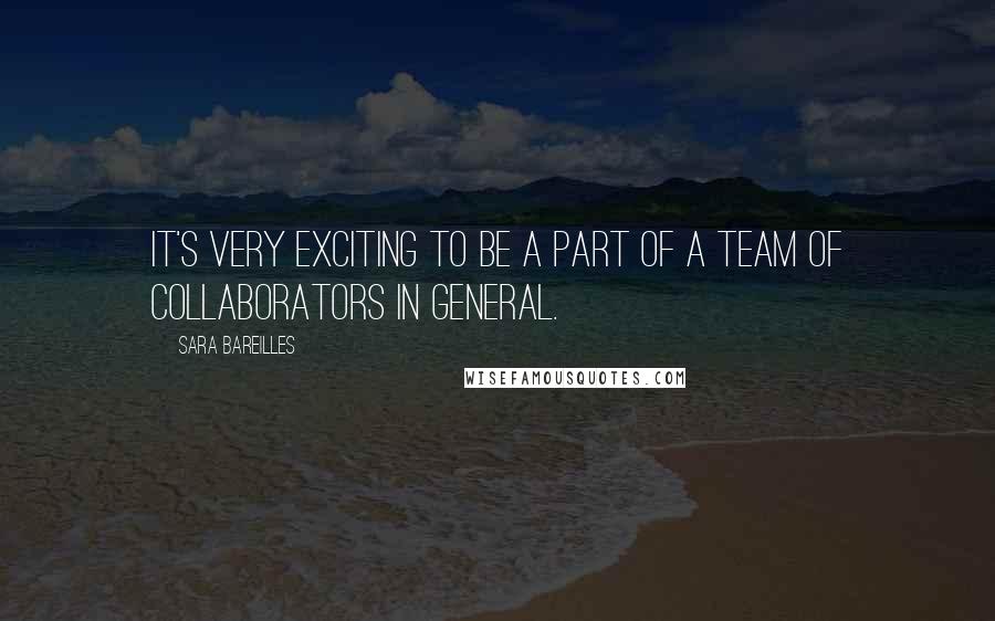 Sara Bareilles Quotes: It's very exciting to be a part of a team of collaborators in general.