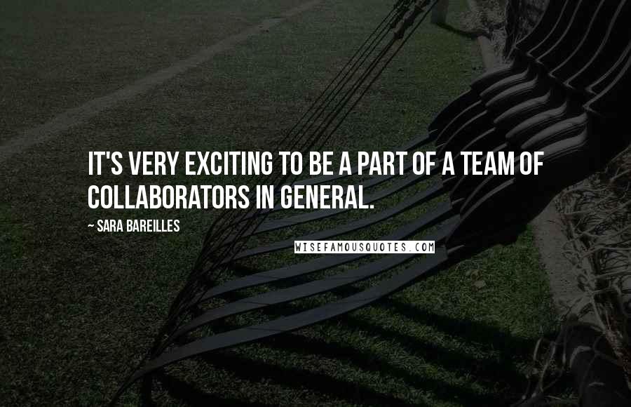 Sara Bareilles Quotes: It's very exciting to be a part of a team of collaborators in general.