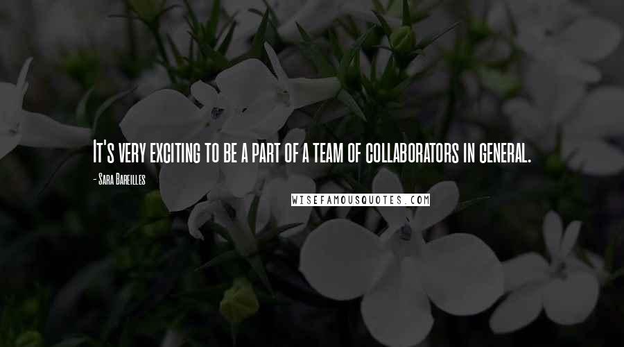 Sara Bareilles Quotes: It's very exciting to be a part of a team of collaborators in general.