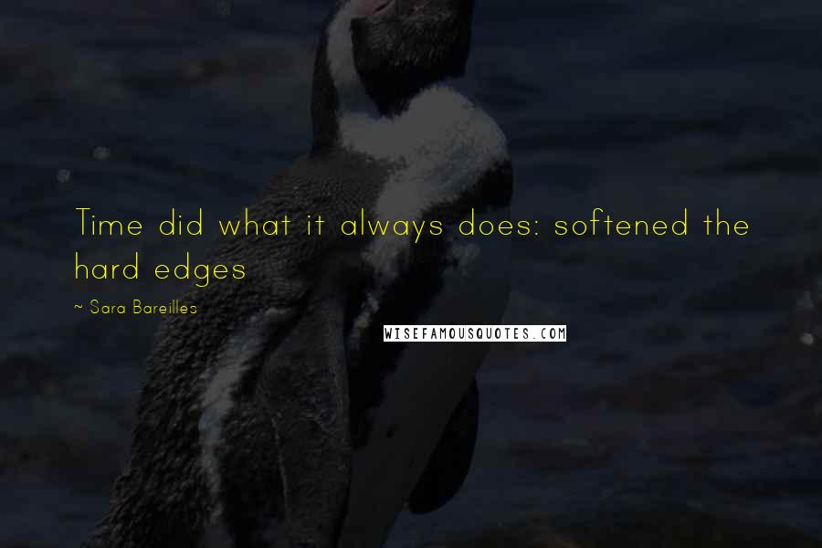 Sara Bareilles Quotes: Time did what it always does: softened the hard edges