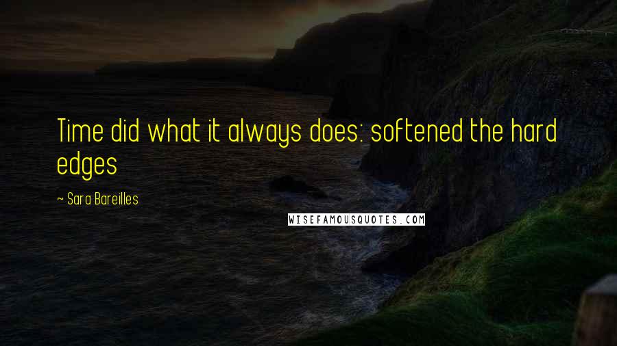 Sara Bareilles Quotes: Time did what it always does: softened the hard edges