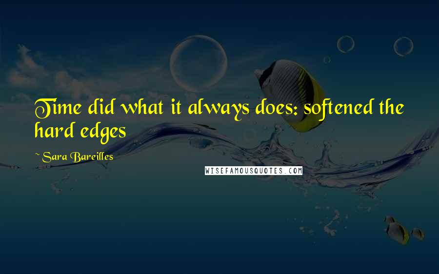 Sara Bareilles Quotes: Time did what it always does: softened the hard edges