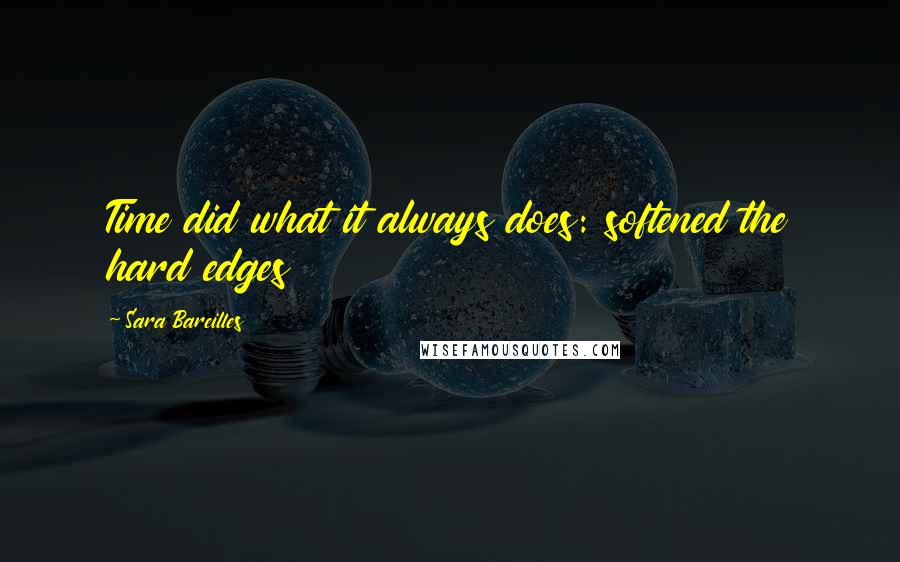 Sara Bareilles Quotes: Time did what it always does: softened the hard edges