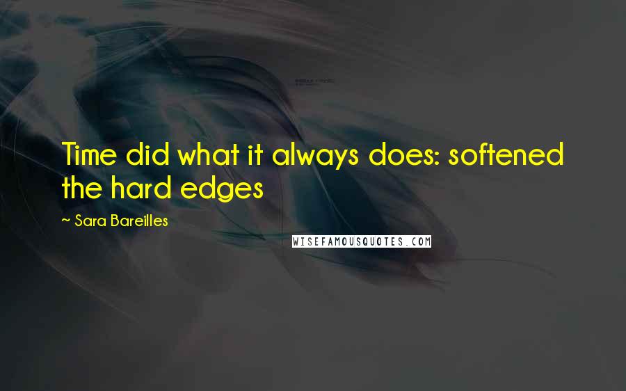 Sara Bareilles Quotes: Time did what it always does: softened the hard edges