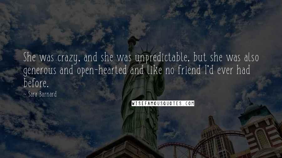 Sara Barnard Quotes: She was crazy, and she was unpredictable, but she was also generous and open-hearted and like no friend I'd ever had before.