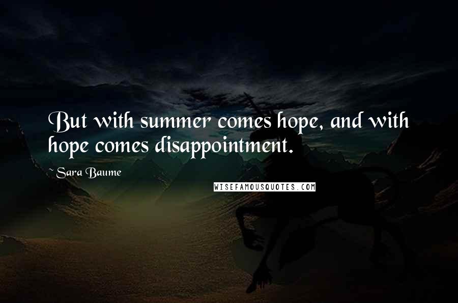 Sara Baume Quotes: But with summer comes hope, and with hope comes disappointment.