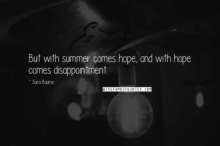 Sara Baume Quotes: But with summer comes hope, and with hope comes disappointment.