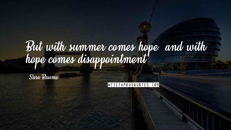 Sara Baume Quotes: But with summer comes hope, and with hope comes disappointment.