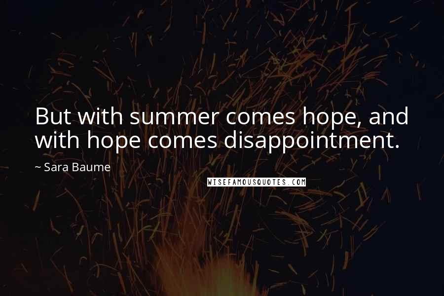 Sara Baume Quotes: But with summer comes hope, and with hope comes disappointment.